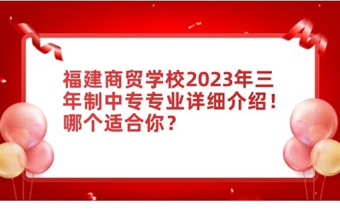 福建商貿(mào)學(xué)校2023年三年制中專專業(yè)詳細(xì)介紹