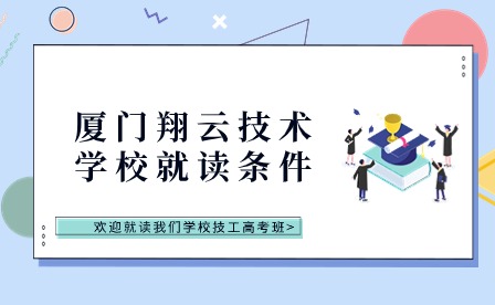 廈門(mén)翔云技術(shù)學(xué)校就讀條件有哪些?