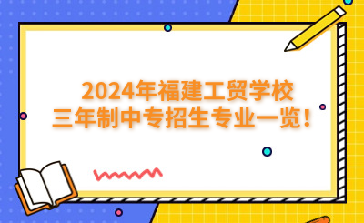 福州中專 | 2024年福建工貿(mào)學(xué)校三年制中專招生專業(yè)一覽！