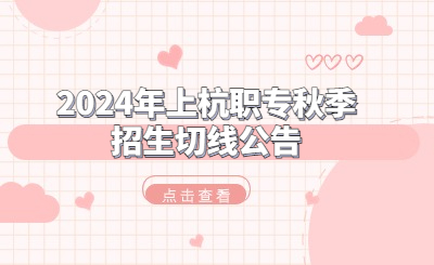 2024年上杭職專秋季招生錄取分數線情況一覽！