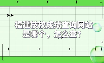 福建技校成績查詢網(wǎng)站是哪個(gè)，怎么查？