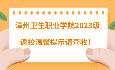 @漳州衛(wèi)生職業(yè)學院2023級同學們，返校溫馨提示請查收！